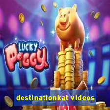 destinationkat videos